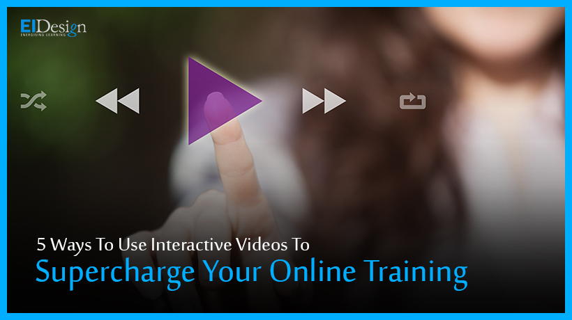 5 Ways To Use Interactive Videos To Supercharge Your Online Training-EI